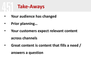 Take-Aways
•

Your audience has changed

•

Prior planning…

•

Your customers expect relevant content
across channels

•

Great content is content that fills a need /
answers a question

 