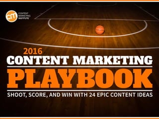 PLAYBOOK
CONTENT MARKETING
2016
SHOOT, SCORE, AND WIN WITH 24 EPIC CONTENT IDEAS
 