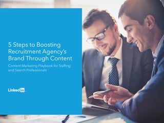 5 Steps to Boosting
Recruitment Agency’s
Brand Through Content
Content Marketing Playbook for Staffing
and Search Professionals
 