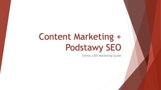 Content Marketing +
Podstawy SEO
Emilia z DIY Marketing Guide
 