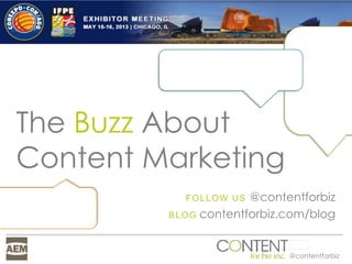 @contentforbiz
The Buzz About
Content Marketing
FOLLOW US @contentforbiz
BLOG contentforbiz.com/blog
 