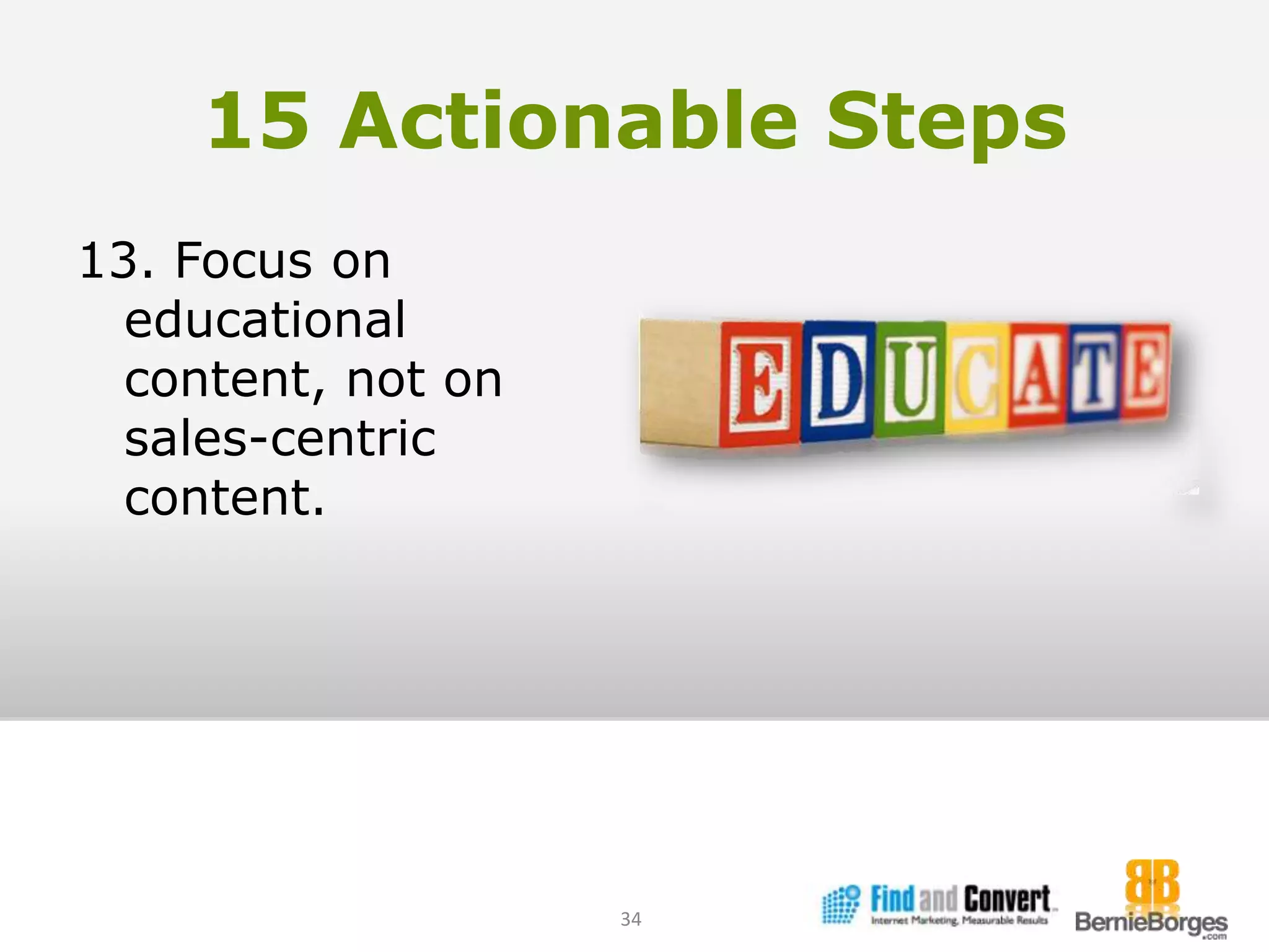15 Actionable Steps13. Focus on educational content, not on sales-centric content.34
