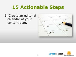 15 Actionable Steps5. Create an editorial calendar of your content plan.26