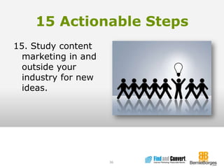 15 Actionable Steps15. Study content marketing in and outside your industry for new ideas. 36
