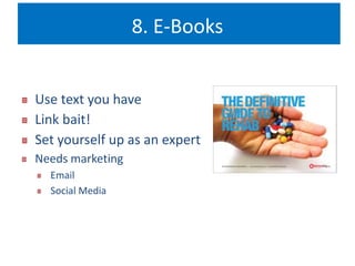 8. E-Books 
Use text you have 
Link bait! 
Set yourself up as an expert 
Needs marketing 
Email 
Social Media 
 