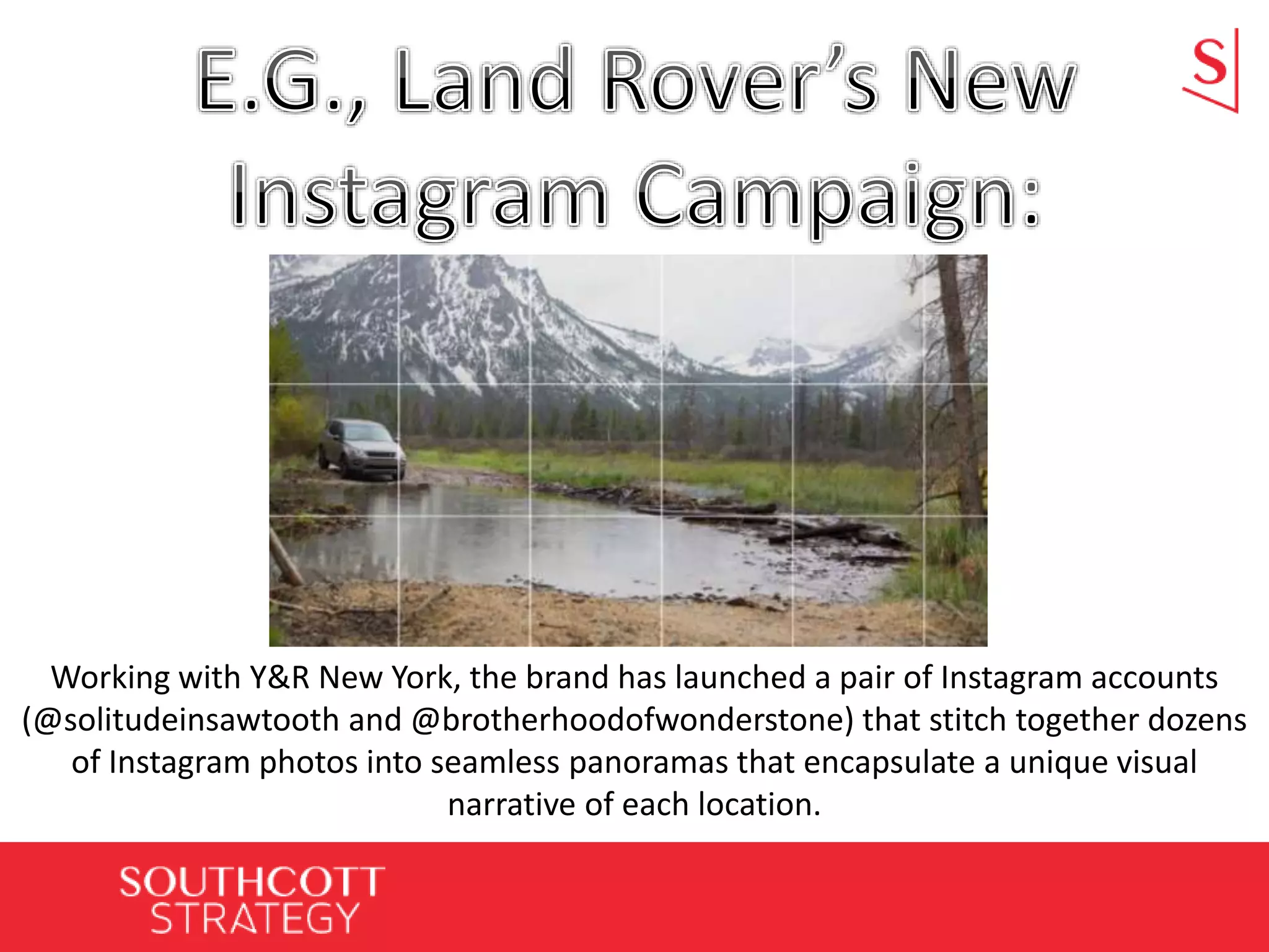 Working with Y&R New York, the brand has launched a pair of Instagram accounts
(@solitudeinsawtooth and @brotherhoodofwonderstone) that stitch together dozens
of Instagram photos into seamless panoramas that encapsulate a unique visual
narrative of each location.
 