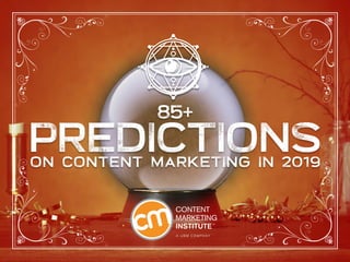 85+ PREDICTIONS ON CONTENT MARKETING IN 2019
PREDICTIONS
85+
ON CONTENT MARKETING IN 2019
 