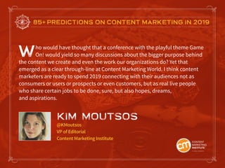 85+ PREDICTIONS ON CONTENT MARKETING IN 2019
Who would have thought that a conference with the playful theme Game
On! woul...