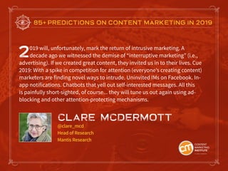 85+ PREDICTIONS ON CONTENT MARKETING IN 2019
2019 will, unfortunately, mark the return of intrusive marketing. A
decade ag...