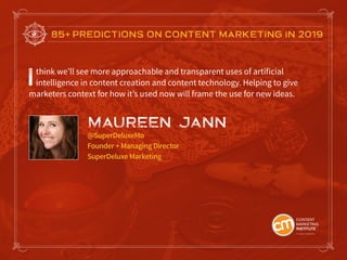 85+ PREDICTIONS ON CONTENT MARKETING IN 2019
Ithink we’ll see more approachable and transparent uses of artificial
intelli...