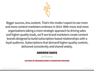 Bigger success, less content. That’s the motto I expect to see more
and more content marketers embrace in 2014. With more ...