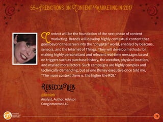 13
55+Predictions onContentMarketingin2017
Context will be the foundation of the next phase of content
marketing. Brands w...
