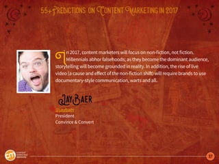 27
55+Predictions onContentMarketingin2017
In 2017, content marketers will focus on non-fiction, not fiction.
Millennials ...