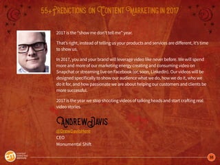 56
55+Predictions onContentMarketingin2017
2017 is the “show me don’t tell me” year.
That’s right, instead of telling us y...