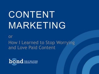 CONTENT
MARKETING
or
How I Learned to Stop Worrying
and Love Paid Content
 