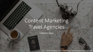 Content Marketing
Travel Agencies
Catherine Egan
Fig 1, Element5Digital, 2019, macbook air flower bouquet [photograph]
 