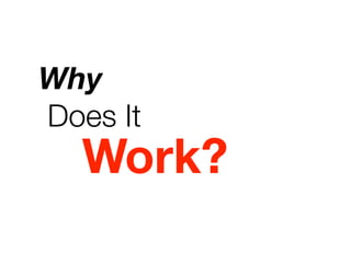 Why
Does It
Work?
 