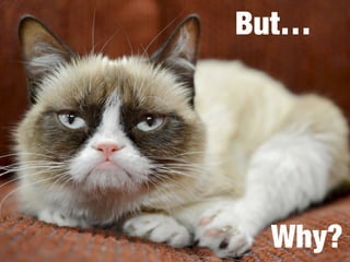 But…
Why?
 
