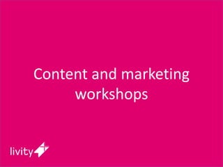Content and marketing
workshops
 