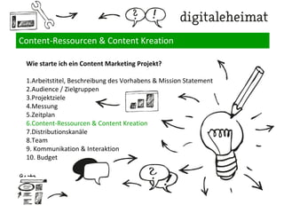 Zeitplan
1. Wann muss das Ziel erreicht sein? Bzw. Gibt es eine „harte Deadline, z.B. einen
Produktlaunch / neue Iteration eines Dienstes / einer Software?
2. Welche Zwischenziele können definiert werden, damit das Hauptziel erreicht
wird?
3. Wie lange wird die Vorbereitung – z.B. Erstellung der Infrastruktur
(App/Webseite) - dauern?
4. Ist die Umsetzung kontinuierlich geplant oder als einmalige / sich regelmäßig
wiederholende / in andere Länder skalierende Kampagne?
5. Welche Partner sind beteiligt und ab welchem Projektstatus?
 