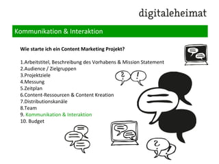 Team
Ideales Kernteam
Ideal:
Projektowner
Content-Spezialist
Grafiker
Entwickler
Social Media / Community Manager
SEO Manager
Produktmanager
Online Marketing Manager
+ Videojournalist / Filmproduktion
 