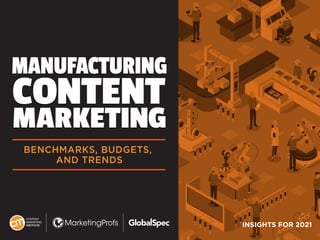 1
MANUFACTURING
CONTENT
MARKETING
MANUFACTURING
CONTENT
MARKETING
BENCHMARKS, BUDGETS,
AND TRENDS
INSIGHTS FOR 2021
 