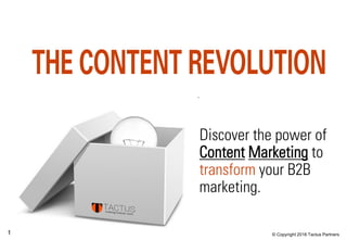 © Copyright 2016 Tactus Partners1
Discover the power of
Content Marketing to
transform your B2B
marketing.
 