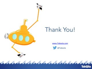 Thank You!

	
  
www.Taboola.com	
  
@Taboola	
  

 