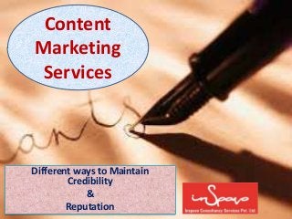 Content 
Marketing 
Services 
Different ways to Maintain 
Credibility 
& 
Reputation 
 