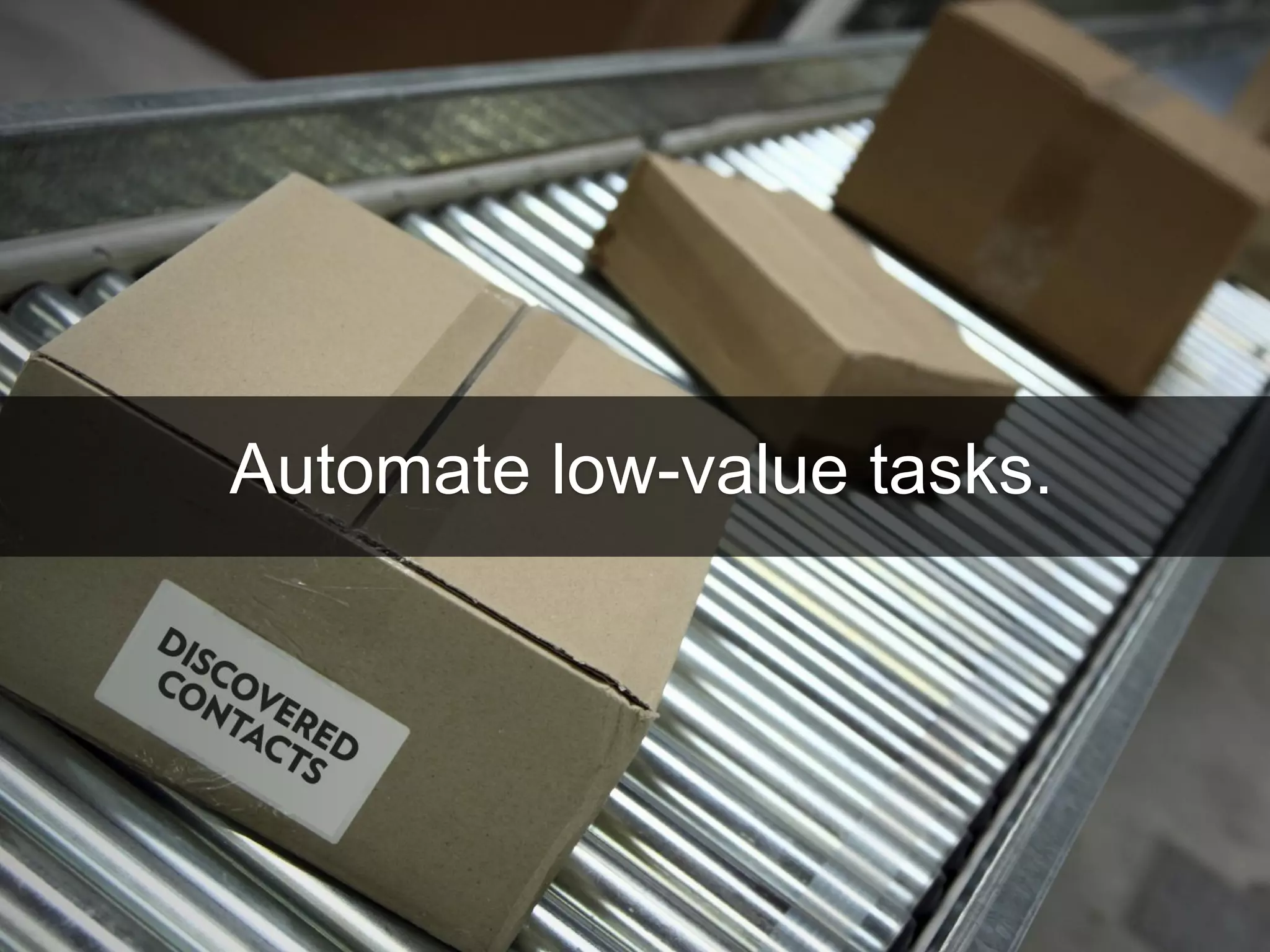 Automate low-value tasks.
 