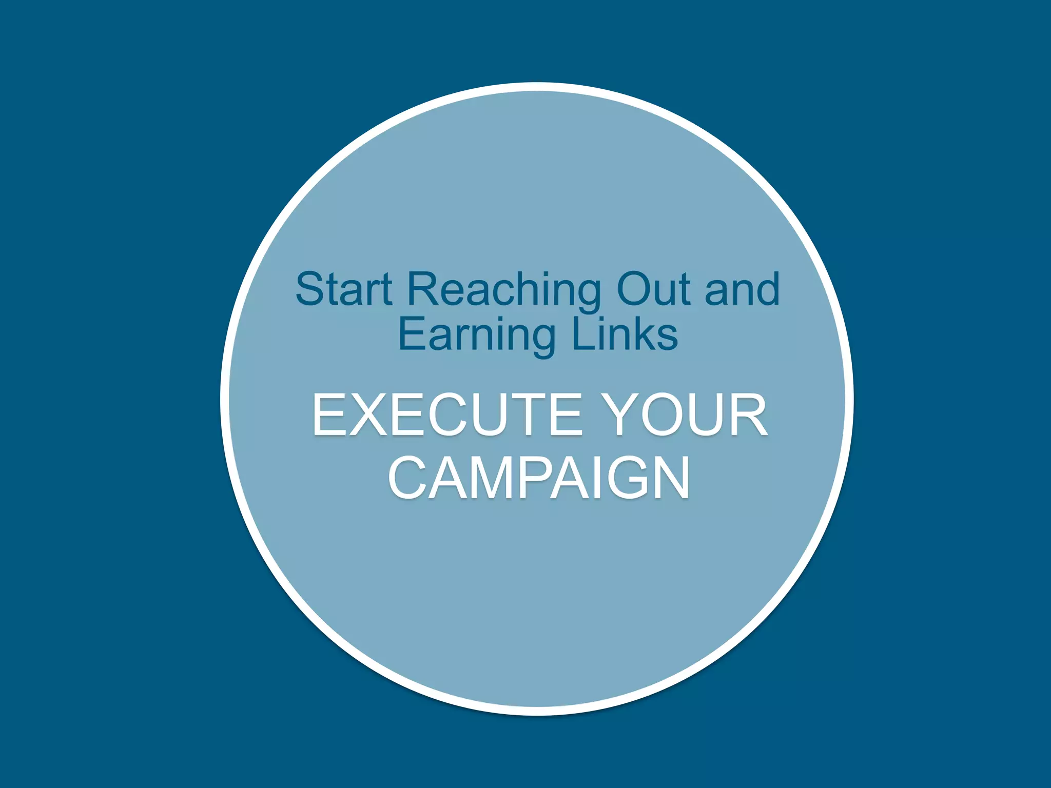 EXECUTE YOUR
CAMPAIGN
Start Reaching Out and
Earning Links
 
