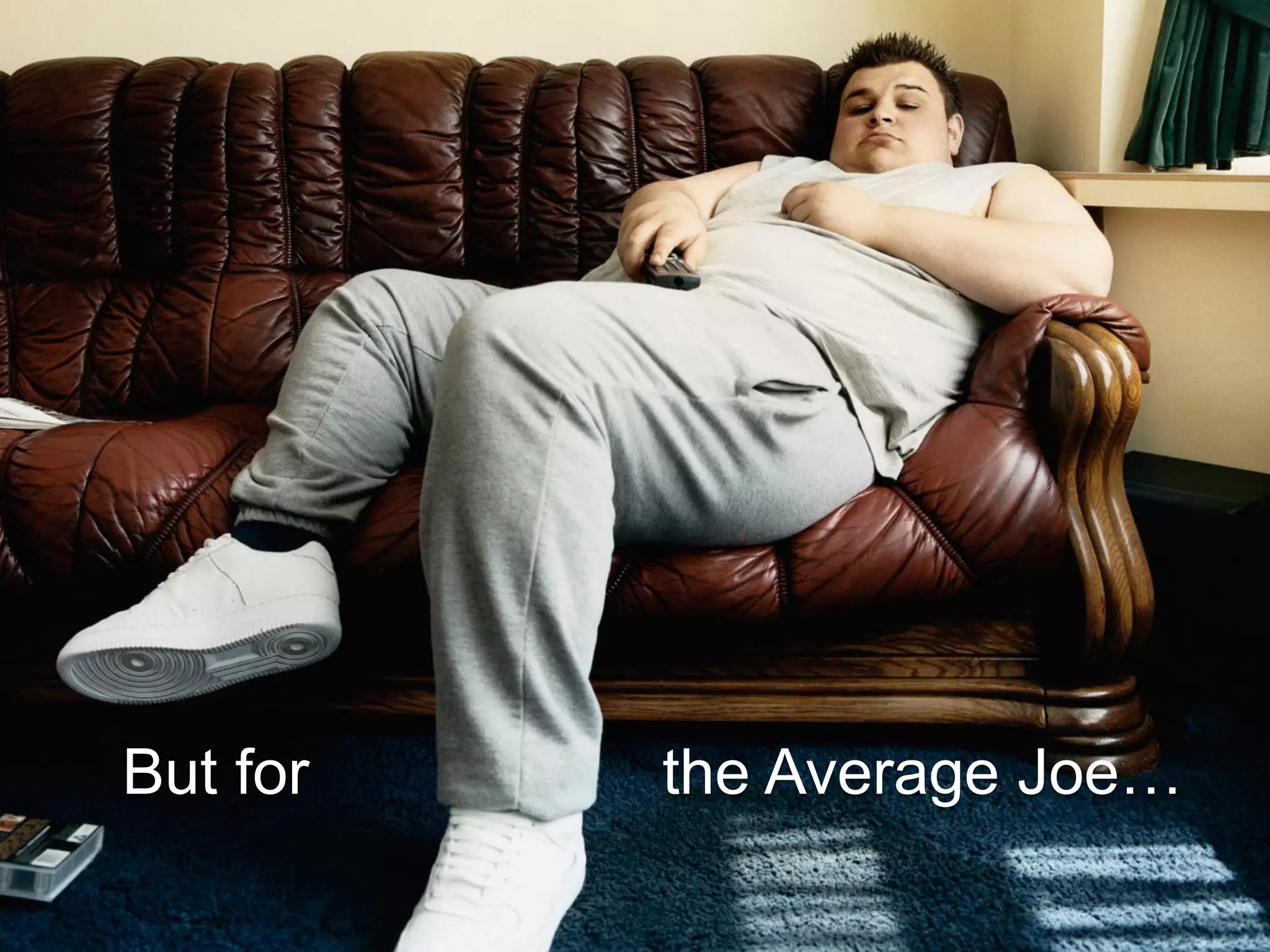 But for the Average Joe…
 