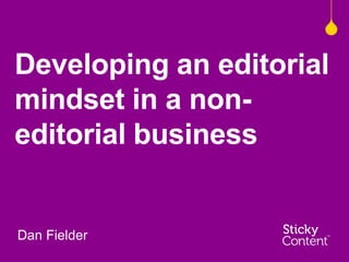 Developing an editorial
mindset in a non-
editorial business
Dan Fielder
 