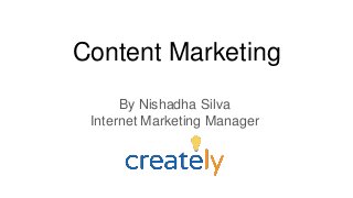 Content Marketing
By Nishadha Silva
Internet Marketing Manager
 