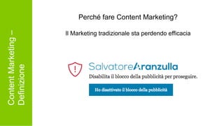 ContentMarketing–
Definizione
Perché fare Content Marketing?
Il Marketing tradizionale sta perdendo efficacia
 