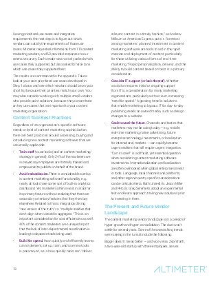 13
Having prioritized use cases and integration
requirements, the next step is to figure out which
vendors can satisfy the requirements of those use
cases. Altimeter requested information from 110 content
marketing vendors, and 53 provided responses to our
extensive survey. Each vendor was not only asked which
use cases they supported, but also asked to force rank
which use cases they supported best.
The results are summarized in the appendix. Take a
look at your own prioritized use cases developed in
Step 1 above, and see which vendors should be on your
short list because their priorities match your own. You
may also consider working with multiple small vendors
who provide point solutions, because they concentrate
on key use cases that are important to your content
marketing organization.
Content Tool Best Practices
Regardless of an organization’s specific software
needs or level of content marketing sophistication,
there are best practices around assessing, buying and
introducing new content marketing software that are
universally applicable.
•	 Train staff to use tools (and on content marketing/
strategy in general). Only 24% of the marketers we
surveyed say employees are formally trained and
empowered to publish on behalf of the brand.
•	 Avoid redundancies.There is considerable overlap
in content marketing software functionality, e.g.,
nearly all tools have some sort of built-in analytics
dashboard. Yet, marketers often invest in a tool for
its primary feature without realizing that there are
secondary or tertiary features that they then buy
elsewhere. Related to this is integration driving
“one version of the truth” vs. “multiple realities that
don’t align when viewed in aggregate.” This is an
important consideration for cost efficiencies as well:
40% of the content marketers we surveyed report
that the lack of inter-departmental coordination is
leading to disparate tools being used.
•	 Build for speed. How quickly and efficiently teams
can implement, set up, train, and use new tools
is paramount, as is how quickly tools can “deliver
relevant content in a timely fashion,” as Andrew
Milburn at American Express puts it. Foremost
among marketers’ planned investment in content
marketing software are tools to aid in the rapid
creation and deployment of content, particularly
for those utilizing various forms of real-time
marketing.4
Rapid personalization, delivery, and the
ability to build content based on buzz is a primary
consideration.
•	 Consider IT support (or lack thereof). Whether
a solution requires initial or ongoing support
from IT is a consideration for many marketing
organizations, particularly with an ever-increasing
“need for speed.” A growing trend is solutions
that enable marketing to bypass IT for day-to-day
publishing needs on owned media, such as design
changes to a website.
•	 Scale toward the future. Channels and tactics that
marketers may not be using today — e.g., mobile,
real-time marketing, native advertising, future
enterprise technology investments, or localization
for international markets — can rapidly become
urgent realities that will require urgent integration.
“Can it scale?” is a difficult, yet essential question
when considering content marketing software
investments. Internationalization and localization
are often overlooked when global enterprises invest
in tools. Language, local channels and platforms,
and other region/country specific considerations
can be critical criteria. Both LinkedIn’s Jason Miller
and Petco’s Greg Seremetis adopt an experimental
test-and-learn approach, trialing new solutions prior
to investing in them.
The Present and Future Vendor
Landscape
The content marketing vendor landscape is in a period of
hyper-growth and hyper-consolidation. The dust won’t
settle for several years. Some of the overarching trends
we’re seeing in the tumult include the following:
Bigger doesn’t mean better — and vice versa. Zoomforth,
a two-year-old startup with three employees, serves
 