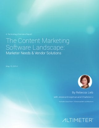 The Content Marketing
Software Landscape:
Marketer Needs & Vendor Solutions
By Rebecca Lieb
with Jessica Groopman and Charlene Li
Includes input from 143 ecosystem contributors
A Technology Overview Report
May 13, 2014
 