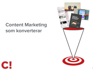 1 
Content Marketing 
som konverterar 
 