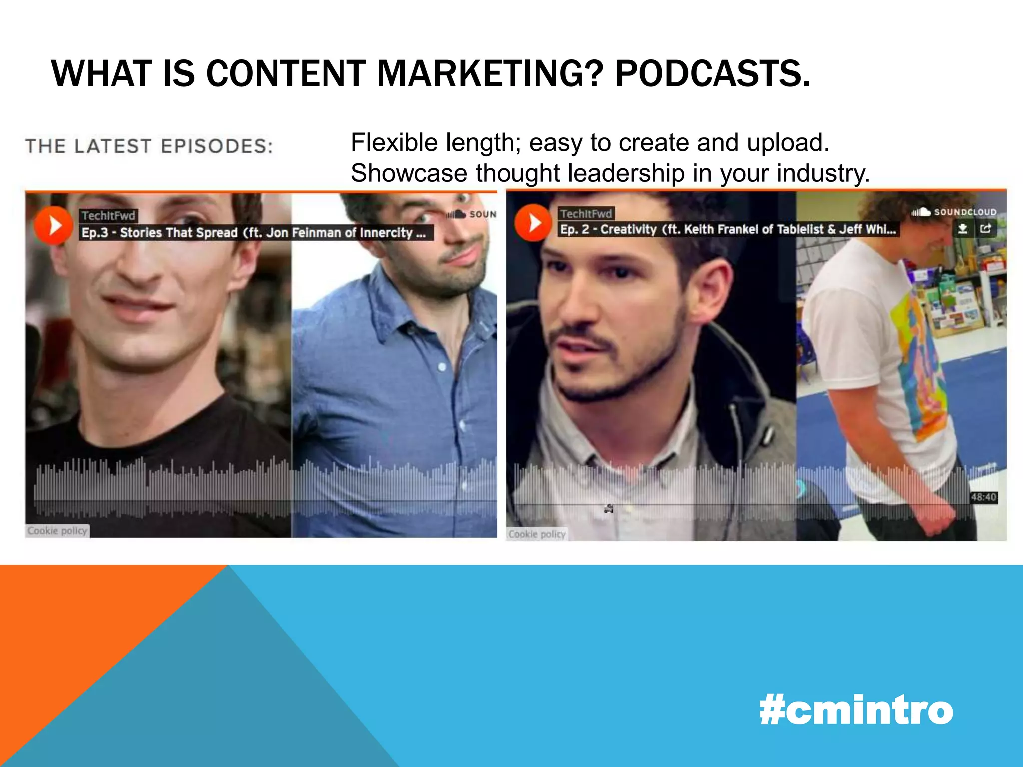 WHAT IS CONTENT MARKETING? PODCASTS. 
Flexible length; easy to create and upload. 
Showcase thought leadership in your industry. 
#cmintro 
 