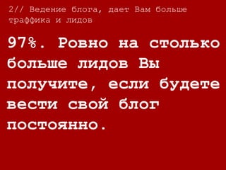 97%. Ровно на столько
больше лидов Вы
получите, если будете
вести свой блог
постоянно.
2// Ведение блога, дает Вам больше
траффика и лидов
 