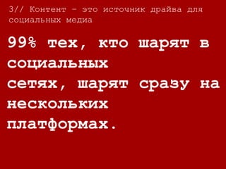 3//
У Вас в 5 раз больше
шансов продать свой
товар или услугу,
если человек перешел
к Вам по расшаренной
ссылке.
3// Контент – это источник драйва для
социальных медиа
 