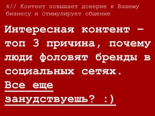 4//
Клиенты возвращаются
в 2,3 раза чаще на
ресурсы, где контент
представлен в полном
объеме.
4// Контент повышает доверие к Вашему
бизнесу и стимулирует общение
 