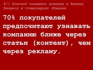 4//
Клиенты возвращаются
в 2,3 раза чаще на
ресурсы, где контент
представлен в полном
объеме (не частями).
4// Контент повышает доверие к Вашему
бизнесу и стимулирует общение
 
