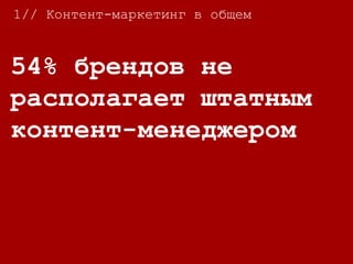 54% брендов не
располагает штатным
контент-менеджером
1// Контент-маркетинг в общем
 