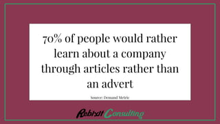 70% of people would rather
learn about a company
through articles rather than
an advert
Source: Demand Metric
 