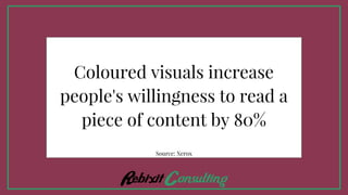 Coloured visuals increase
people's willingness to read a
piece of content by 80%
Source: Xerox
 