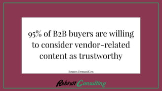 95% of B2B buyers are willing
to consider vendor-related
content as trustworthy
Source: DemandGen
 
