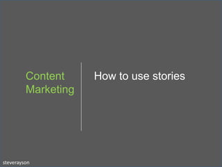 Content     How to use stories
         Marketing




steverayson
 