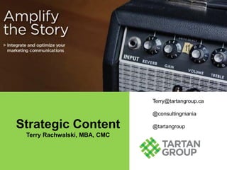 Terry@tartangroup.ca
@consultingmania

Strategic Content
Terry Rachwalski, MBA, CMC

@tartangroup

 