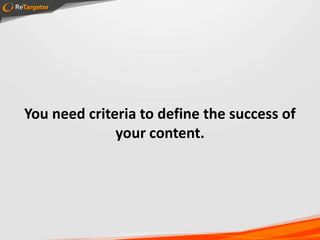 You need criteria to define the success of
                 your content.




#b2bcontent
 